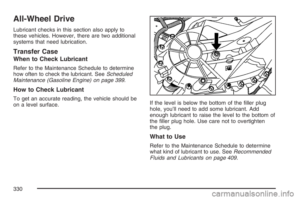 GMC SAVANA 2007 Owners Manual All-Wheel Drive
Lubricant checks in this section also apply to
these vehicles. However, there are two additional
systems that need lubrication.
Transfer Case
When to Check Lubricant
Refer to the Maint GMC SAVANA 2007 Owners Manual All-Wheel Drive
Lubricant checks in this section also apply to
these vehicles. However, there are two additional
systems that need lubrication.
Transfer Case
When to Check Lubricant
Refer to the Maint