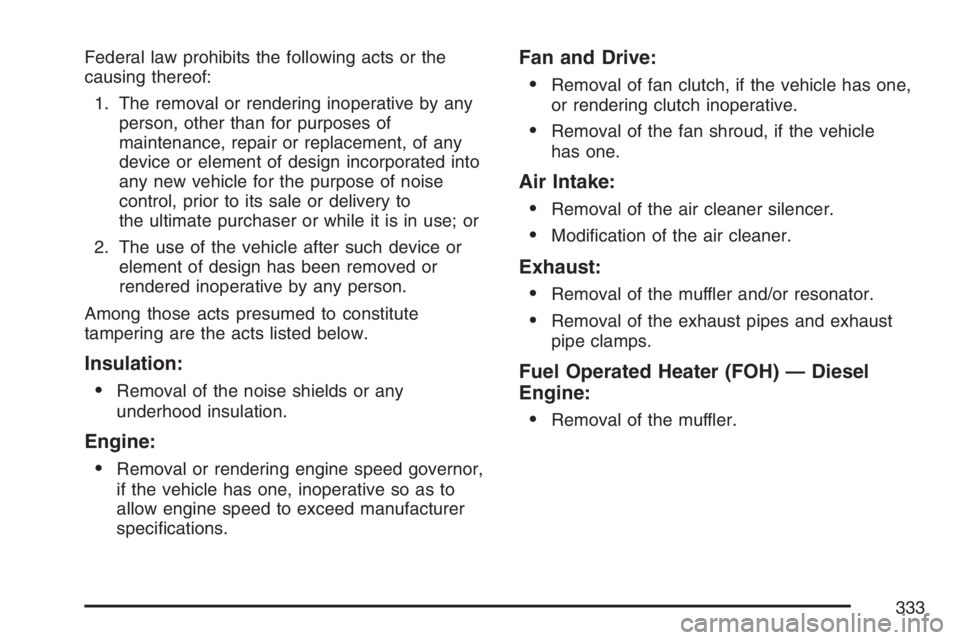 GMC SAVANA 2007 Owners Manual Federal law prohibits the following acts or the
causing thereof:
1. The removal or rendering inoperative by any
person, other than for purposes of
maintenance, repair or replacement, of any
device or GMC SAVANA 2007 Owners Manual Federal law prohibits the following acts or the
causing thereof:
1. The removal or rendering inoperative by any
person, other than for purposes of
maintenance, repair or replacement, of any
device or