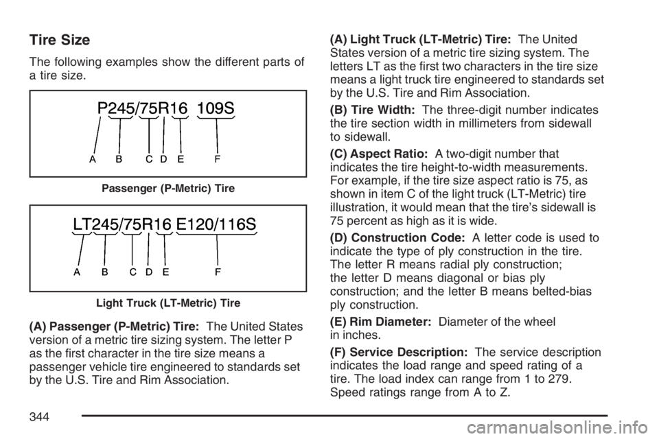 GMC SAVANA 2007  Owners Manual Tire Size
The following examples show the different parts of
a tire size.
(A) Passenger (P-Metric) Tire:The United States
version of a metric tire sizing system. The letter P
as the ﬁrst character i
