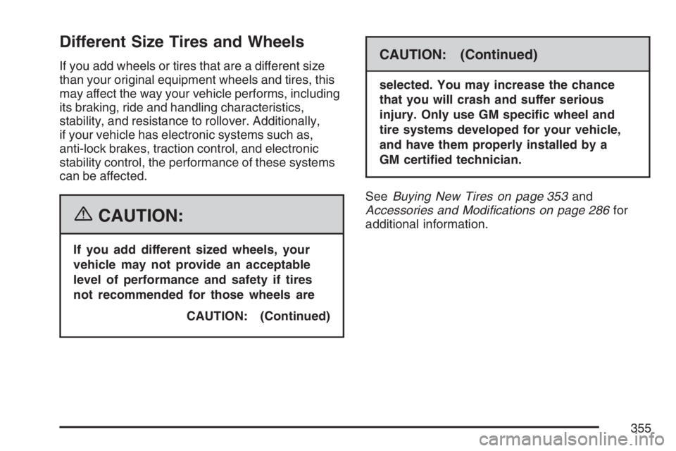 GMC SAVANA 2007 Owners Manual Different Size Tires and Wheels
If you add wheels or tires that are a different size
than your original equipment wheels and tires, this
may affect the way your vehicle performs, including
its braking GMC SAVANA 2007 Owners Manual Different Size Tires and Wheels
If you add wheels or tires that are a different size
than your original equipment wheels and tires, this
may affect the way your vehicle performs, including
its braking