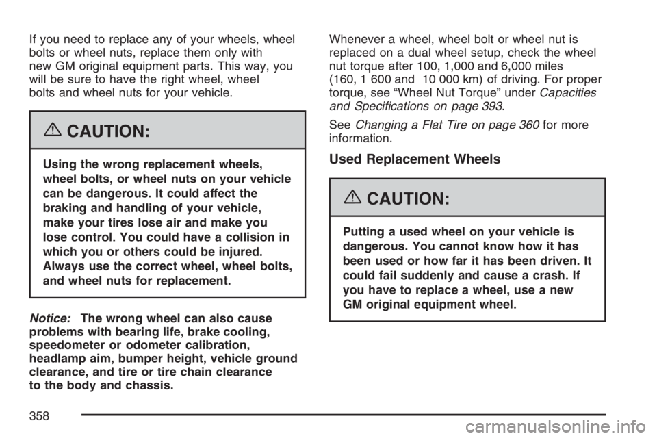 GMC SAVANA 2007 Owners Manual If you need to replace any of your wheels, wheel
bolts or wheel nuts, replace them only with
new GM original equipment parts. This way, you
will be sure to have the right wheel, wheel
bolts and wheel GMC SAVANA 2007 Owners Manual If you need to replace any of your wheels, wheel
bolts or wheel nuts, replace them only with
new GM original equipment parts. This way, you
will be sure to have the right wheel, wheel
bolts and wheel