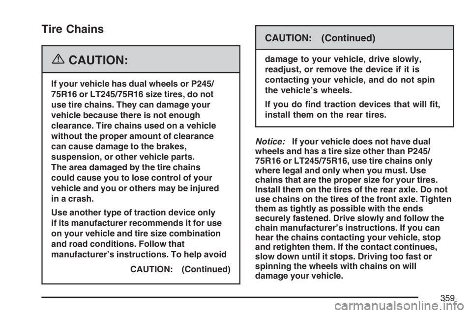 GMC SAVANA 2007 Owners Manual Tire Chains
{CAUTION:
If your vehicle has dual wheels or P245/
75R16 or LT245/75R16 size tires, do not
use tire chains. They can damage your
vehicle because there is not enough
clearance. Tire chains GMC SAVANA 2007 Owners Manual Tire Chains
{CAUTION:
If your vehicle has dual wheels or P245/
75R16 or LT245/75R16 size tires, do not
use tire chains. They can damage your
vehicle because there is not enough
clearance. Tire chains