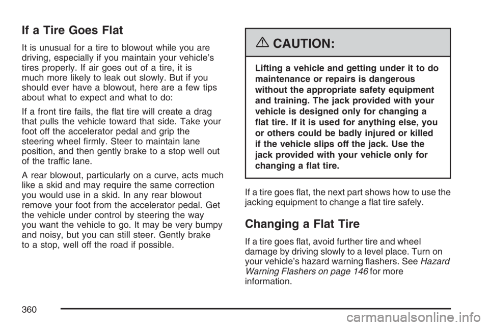 GMC SAVANA 2007 Owners Manual If a Tire Goes Flat
It is unusual for a tire to blowout while you are
driving, especially if you maintain your vehicle’s
tires properly. If air goes out of a tire, it is
much more likely to leak out GMC SAVANA 2007 Owners Manual If a Tire Goes Flat
It is unusual for a tire to blowout while you are
driving, especially if you maintain your vehicle’s
tires properly. If air goes out of a tire, it is
much more likely to leak out