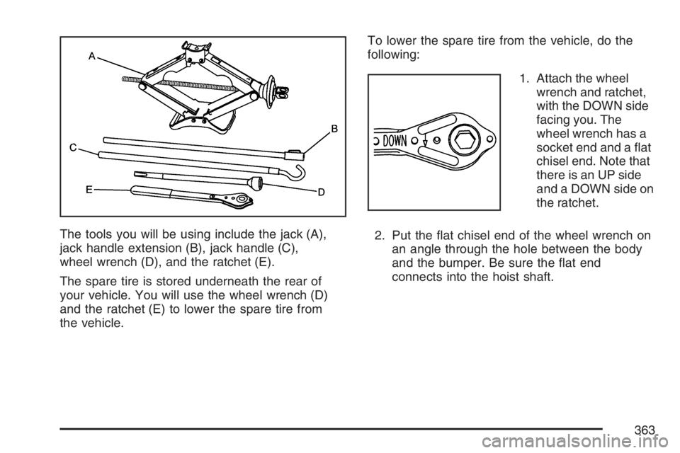 GMC SAVANA 2007  Owners Manual The tools you will be using include the jack (A),
jack handle extension (B), jack handle (C),
wheel wrench (D), and the ratchet (E).
The spare tire is stored underneath the rear of
your vehicle. You w