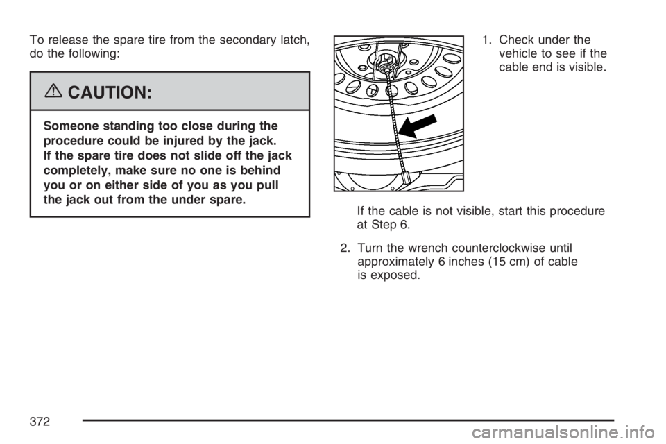 GMC SAVANA 2007 Owners Manual To release the spare tire from the secondary latch,
do the following:
{CAUTION:
Someone standing too close during the
procedure could be injured by the jack.
If the spare tire does not slide off the j GMC SAVANA 2007 Owners Manual To release the spare tire from the secondary latch,
do the following:
{CAUTION:
Someone standing too close during the
procedure could be injured by the jack.
If the spare tire does not slide off the j