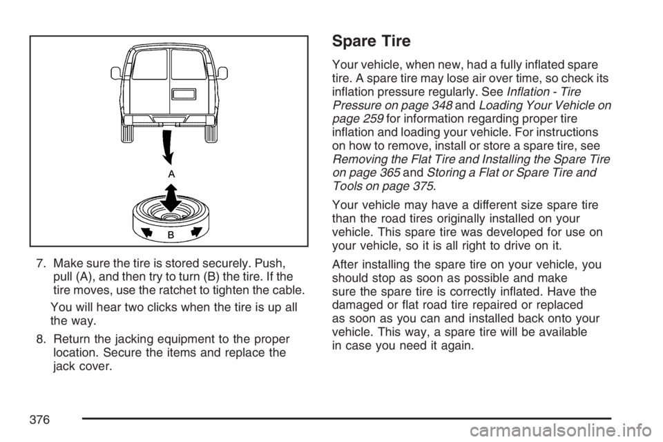 GMC SAVANA 2007 Owners Manual 7. Make sure the tire is stored securely. Push,
pull (A), and then try to turn (B) the tire. If the
tire moves, use the ratchet to tighten the cable.
You will hear two clicks when the tire is up all
t GMC SAVANA 2007 Owners Manual 7. Make sure the tire is stored securely. Push,
pull (A), and then try to turn (B) the tire. If the
tire moves, use the ratchet to tighten the cable.
You will hear two clicks when the tire is up all
t