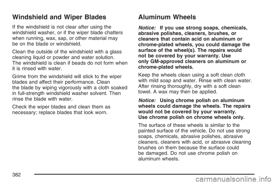 GMC SAVANA 2007 Owners Manual Windshield and Wiper Blades
If the windshield is not clear after using the
windshield washer, or if the wiper blade chatters
when running, wax, sap, or other material may
be on the blade or windshield GMC SAVANA 2007 Owners Manual Windshield and Wiper Blades
If the windshield is not clear after using the
windshield washer, or if the wiper blade chatters
when running, wax, sap, or other material may
be on the blade or windshield