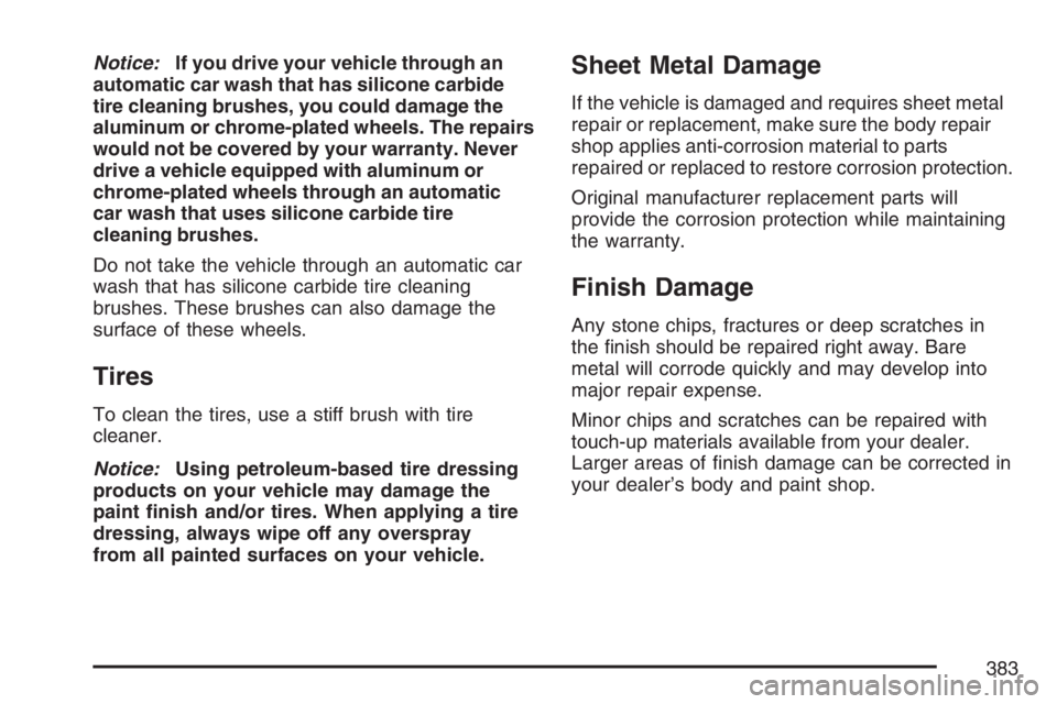 GMC SAVANA 2007 Owners Manual Notice:If you drive your vehicle through an
automatic car wash that has silicone carbide
tire cleaning brushes, you could damage the
aluminum or chrome-plated wheels. The repairs
would not be covered GMC SAVANA 2007 Owners Manual Notice:If you drive your vehicle through an
automatic car wash that has silicone carbide
tire cleaning brushes, you could damage the
aluminum or chrome-plated wheels. The repairs
would not be covered