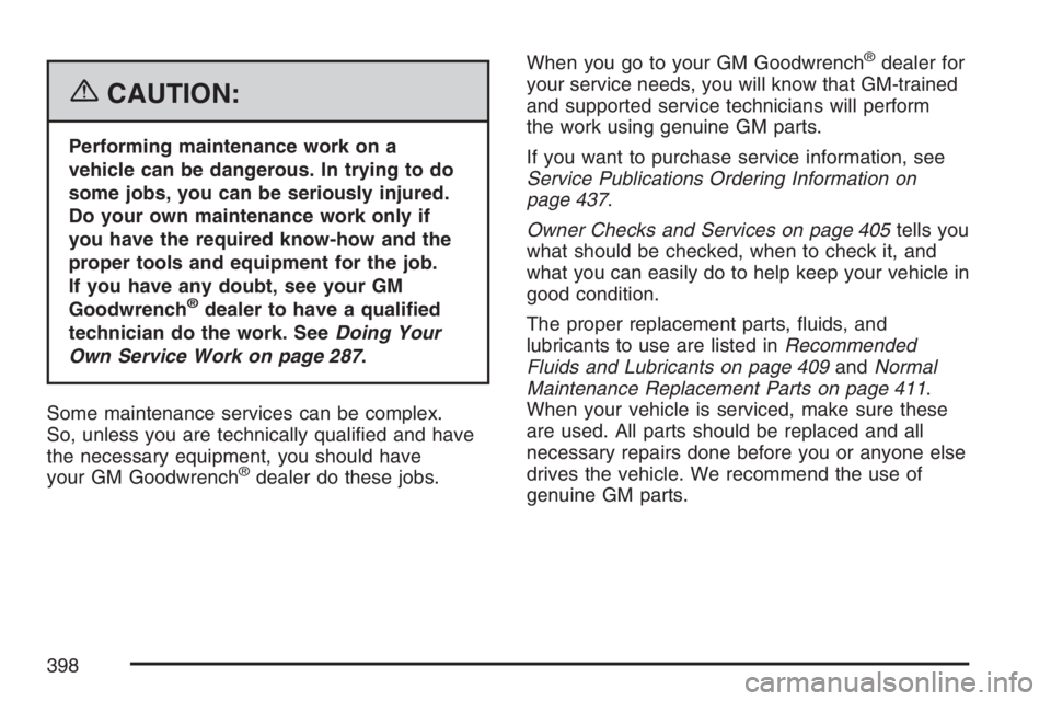 GMC SAVANA 2007  Owners Manual {CAUTION:
Performing maintenance work on a
vehicle can be dangerous. In trying to do
some jobs, you can be seriously injured.
Do your own maintenance work only if
you have the required know-how and th