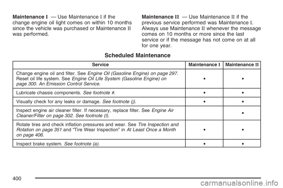 GMC SAVANA 2007  Owners Manual MaintenanceI— Use MaintenanceIif the
change engine oil light comes on within 10 months
since the vehicle was purchased or MaintenanceII
was performed.MaintenanceII— Use MaintenanceIIif the
previou