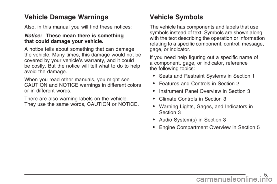 GMC SAVANA 2007  Owners Manual Vehicle Damage Warnings
Also, in this manual you will ﬁnd these notices:
Notice:These mean there is something
that could damage your vehicle.
A notice tells about something that can damage
the vehic