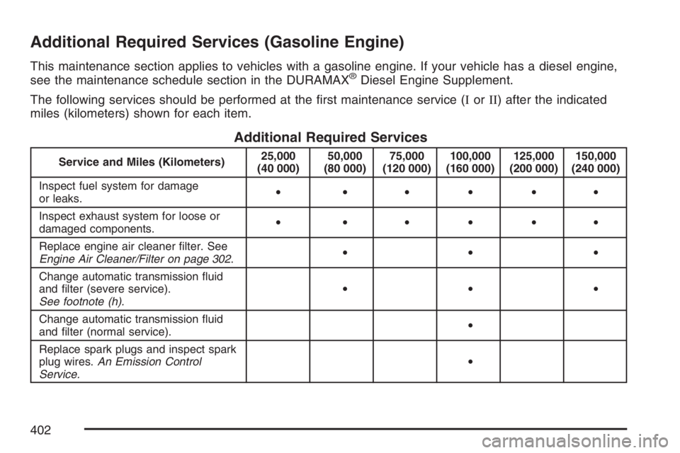 GMC SAVANA 2007  Owners Manual Additional Required Services (Gasoline Engine)
This maintenance section applies to vehicles with a gasoline engine. If your vehicle has a diesel engine,
see the maintenance schedule section in the DUR