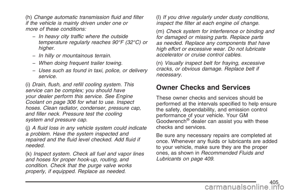 GMC SAVANA 2007  Owners Manual (h)Change automatic transmission �uid and �lter
if the vehicle is mainly driven under one or
more of these conditions:
-In heavy city traffic where the outside
temperature regularly reaches 90°F (32