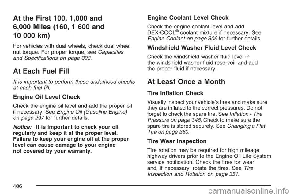GMC SAVANA 2007  Owners Manual At the First 100, 1,000 and
6,000 Miles (160, 1 600 and
10 000 km)
For vehicles with dual wheels, check dual wheel
nut torque. For proper torque, seeCapacities
and Speci�cations on page 393.
At Each F