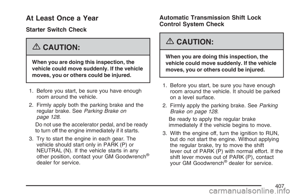 GMC SAVANA 2007  Owners Manual At Least Once a Year
Starter Switch Check
{CAUTION:
When you are doing this inspection, the
vehicle could move suddenly. If the vehicle
moves, you or others could be injured.
1. Before you start, be s