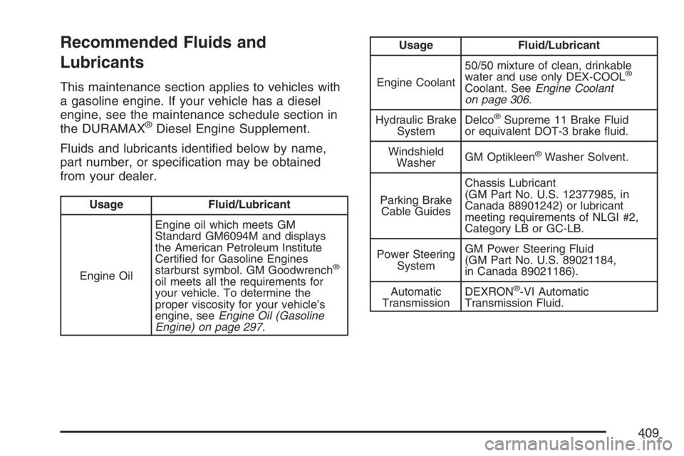 GMC SAVANA 2007  Owners Manual Recommended Fluids and
Lubricants
This maintenance section applies to vehicles with
a gasoline engine. If your vehicle has a diesel
engine, see the maintenance schedule section in
the DURAMAX
®Diesel