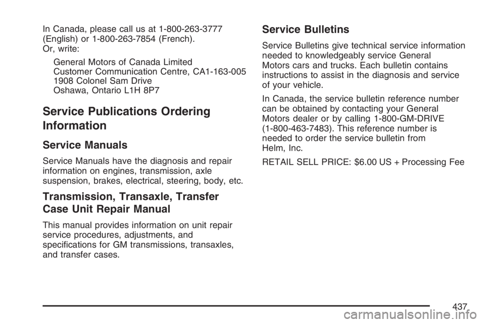GMC SAVANA 2007 Owners Manual In Canada, please call us at 1-800-263-3777
(English) or 1-800-263-7854 (French).
Or, write:
General Motors of Canada Limited
Customer Communication Centre, CA1-163-005
1908 Colonel Sam Drive
Oshawa, GMC SAVANA 2007 Owners Manual In Canada, please call us at 1-800-263-3777
(English) or 1-800-263-7854 (French).
Or, write:
General Motors of Canada Limited
Customer Communication Centre, CA1-163-005
1908 Colonel Sam Drive
Oshawa,