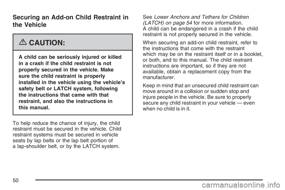 GMC SAVANA 2007 Service Manual Securing an Add-on Child Restraint in
the Vehicle
{CAUTION:
A child can be seriously injured or killed
in a crash if the child restraint is not
properly secured in the vehicle. Make
sure the child res