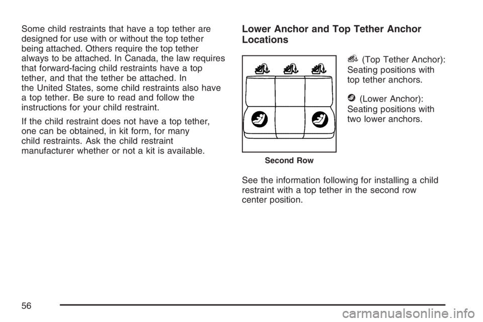 GMC SAVANA 2007 Workshop Manual Some child restraints that have a top tether are
designed for use with or without the top tether
being attached. Others require the top tether
always to be attached. In Canada, the law requires
that f