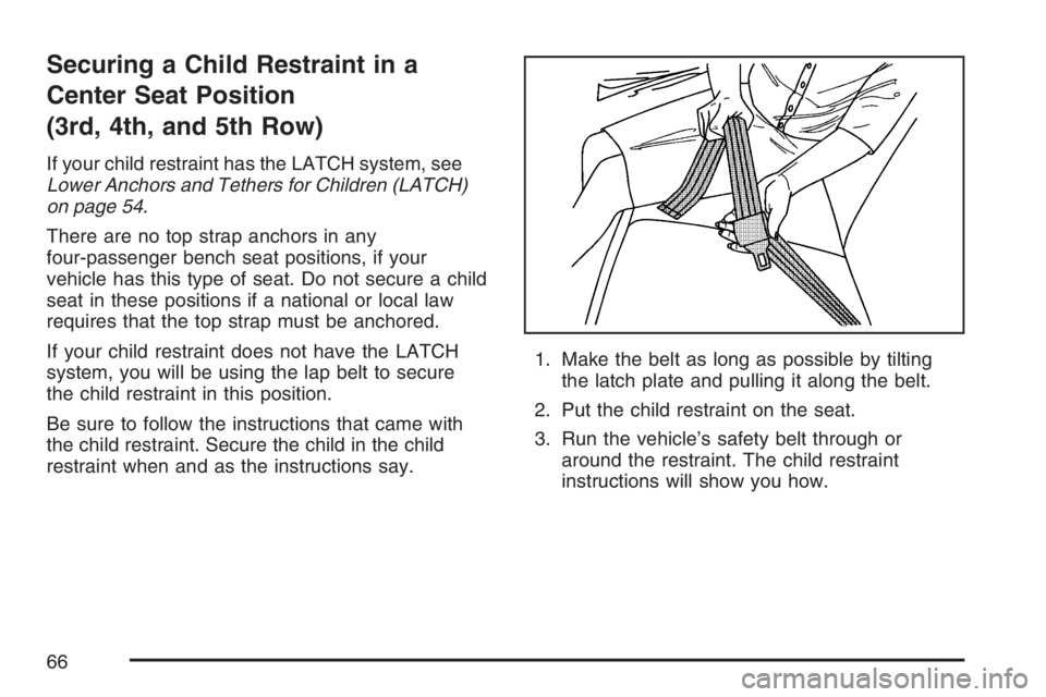 GMC SAVANA 2007 Repair Manual Securing a Child Restraint in a
Center Seat Position
(3rd, 4th, and 5th Row)
If your child restraint has the LATCH system, see
Lower Anchors and Tethers for Children (LATCH)
on page 54.
There are no t GMC SAVANA 2007 Repair Manual Securing a Child Restraint in a
Center Seat Position
(3rd, 4th, and 5th Row)
If your child restraint has the LATCH system, see
Lower Anchors and Tethers for Children (LATCH)
on page 54.
There are no t