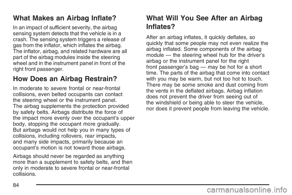 GMC SAVANA 2007  Owners Manual What Makes an Airbag In�ate?
In an impact of sufficient severity, the airbag
sensing system detects that the vehicle is in a
crash. The sensing system triggers a release of
gas from the inﬂator, whi