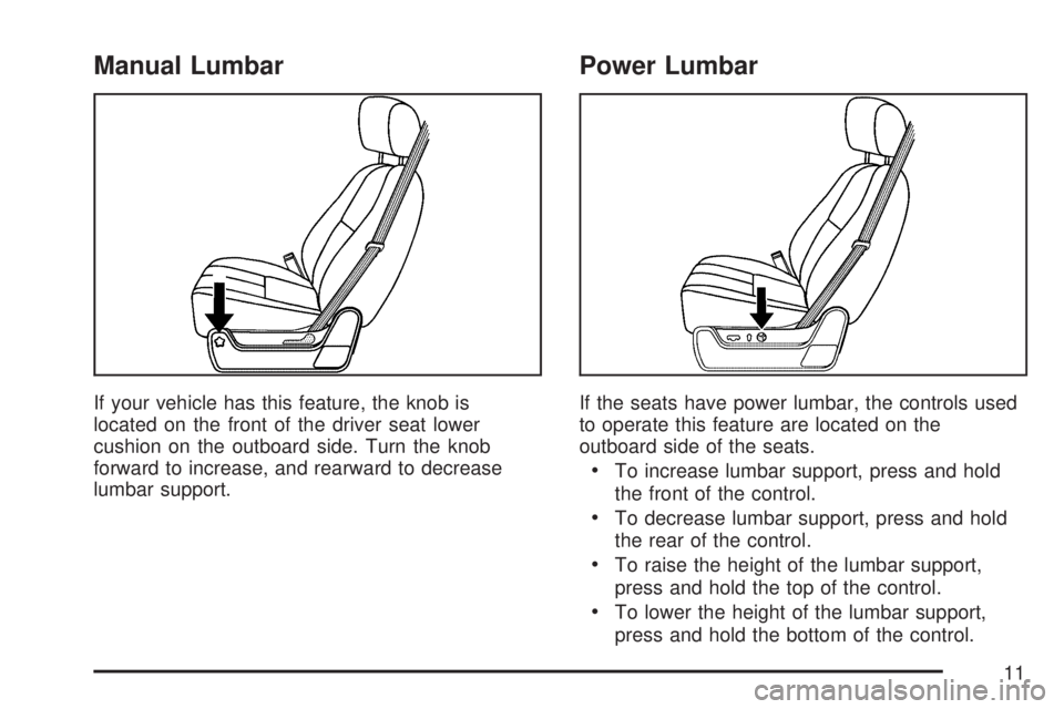 GMC SIERRA 2007 User Guide Manual Lumbar
If your vehicle has this feature, the knob is
located on the front of the driver seat lower
cushion on the outboard side. Turn the knob
forward to increase, and rearward to decrease
lumb GMC SIERRA 2007 User Guide Manual Lumbar
If your vehicle has this feature, the knob is
located on the front of the driver seat lower
cushion on the outboard side. Turn the knob
forward to increase, and rearward to decrease
lumb