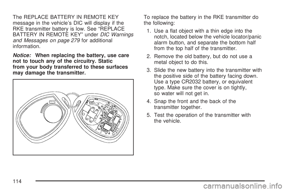 GMC SIERRA 2007  Owners Manual The REPLACE BATTERY IN REMOTE KEY
message in the vehicle’s DIC will display if the
RKE transmitter battery is low. See “REPLACE
BATTERY IN REMOTE KEY” underDIC Warnings
and Messages on page 279f