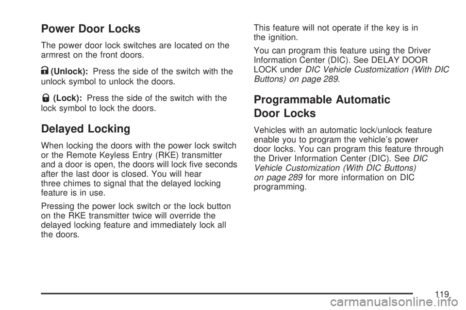 GMC SIERRA 2007  Owners Manual Power Door Locks
The power door lock switches are located on the
armrest on the front doors.
K(Unlock):Press the side of the switch with the
unlock symbol to unlock the doors.
Q(Lock):Press the side o