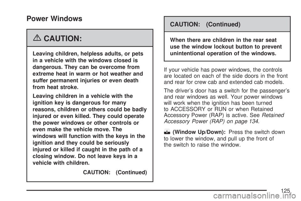 GMC SIERRA 2007  Owners Manual Power Windows
{CAUTION:
Leaving children, helpless adults, or pets
in a vehicle with the windows closed is
dangerous. They can be overcome from
extreme heat in warm or hot weather and
suffer permanent