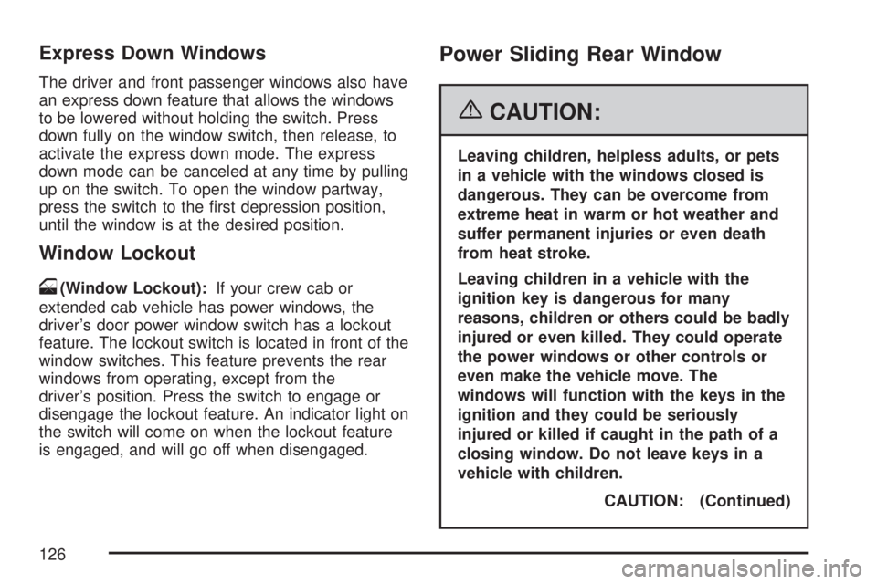GMC SIERRA 2007  Owners Manual Express Down Windows
The driver and front passenger windows also have
an express down feature that allows the windows
to be lowered without holding the switch. Press
down fully on the window switch, t