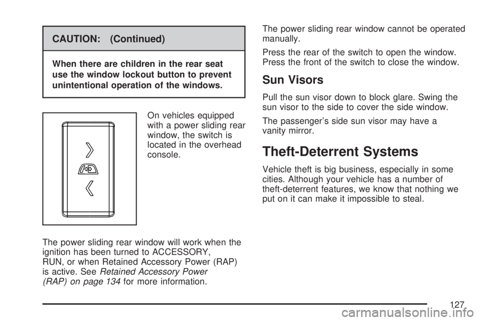 GMC SIERRA 2007  Owners Manual CAUTION: (Continued)
When there are children in the rear seat
use the window lockout button to prevent
unintentional operation of the windows.
On vehicles equipped
with a power sliding rear
window, th