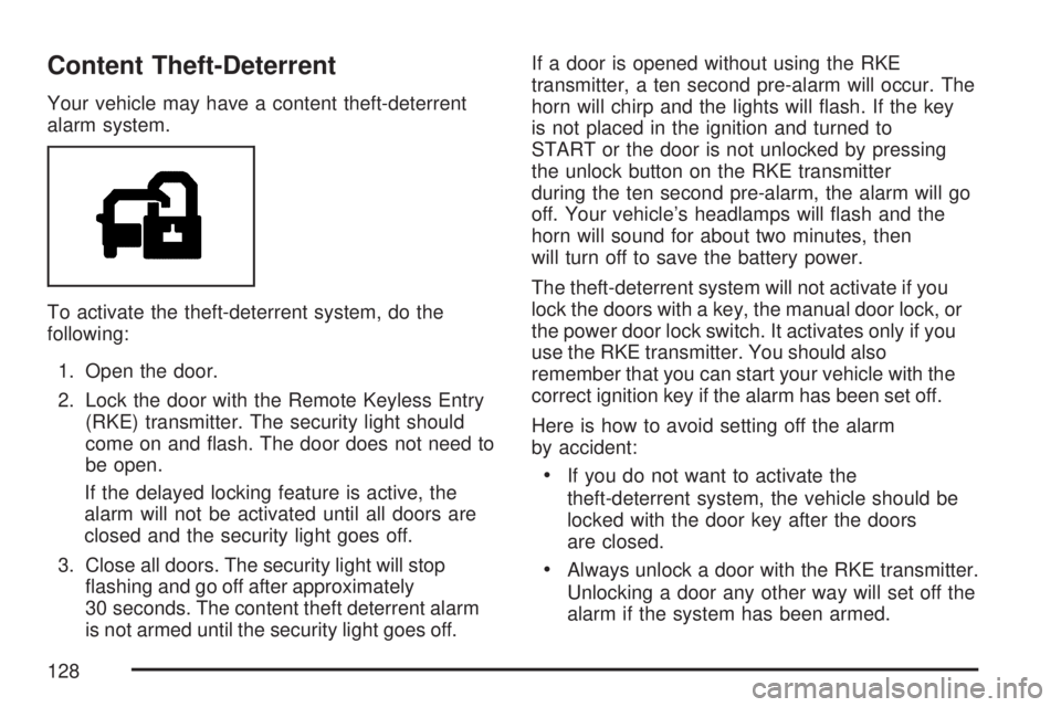 GMC SIERRA 2007 Owners Manual Content Theft-Deterrent
Your vehicle may have a content theft-deterrent
alarm system.
To activate the theft-deterrent system, do the
following:
1. Open the door.
2. Lock the door with the Remote Keyle GMC SIERRA 2007 Owners Manual Content Theft-Deterrent
Your vehicle may have a content theft-deterrent
alarm system.
To activate the theft-deterrent system, do the
following:
1. Open the door.
2. Lock the door with the Remote Keyle