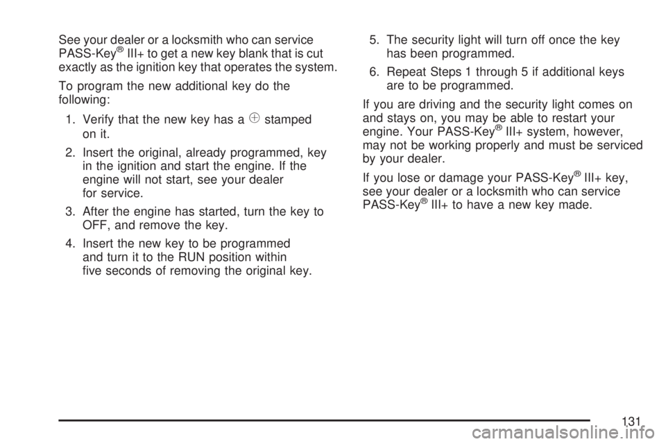 GMC SIERRA 2007  Owners Manual See your dealer or a locksmith who can service
PASS-Key®III+ to get a new key blank that is cut
exactly as the ignition key that operates the system.
To program the new additional key do the
followin