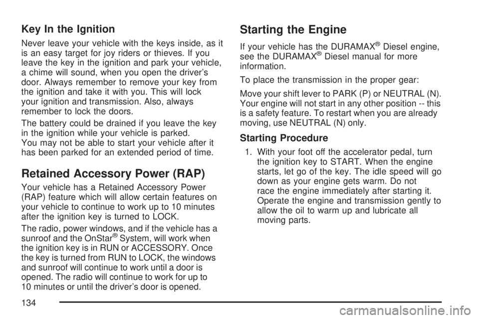 GMC SIERRA 2007  Owners Manual Key In the Ignition
Never leave your vehicle with the keys inside, as it
is an easy target for joy riders or thieves. If you
leave the key in the ignition and park your vehicle,
a chime will sound, wh