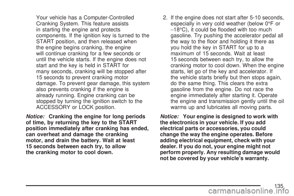 GMC SIERRA 2007 Owners Manual Your vehicle has a Computer-Controlled
Cranking System. This feature assists
in starting the engine and protects
components. If the ignition key is turned to the
START position, and then released when GMC SIERRA 2007 Owners Manual Your vehicle has a Computer-Controlled
Cranking System. This feature assists
in starting the engine and protects
components. If the ignition key is turned to the
START position, and then released when