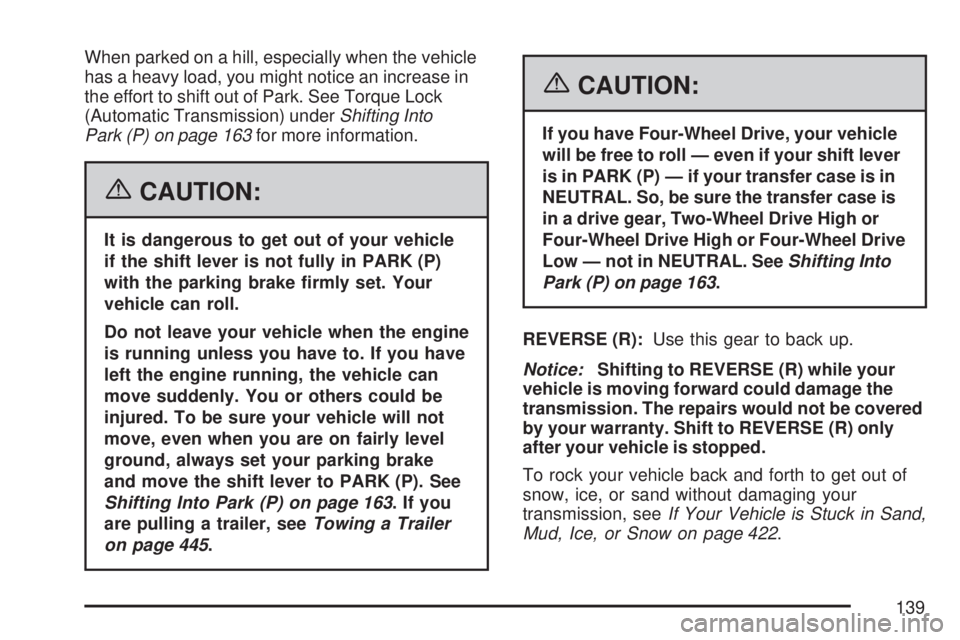 GMC SIERRA 2007  Owners Manual When parked on a hill, especially when the vehicle
has a heavy load, you might notice an increase in
the effort to shift out of Park. See Torque Lock
(Automatic Transmission) underShifting Into
Park (