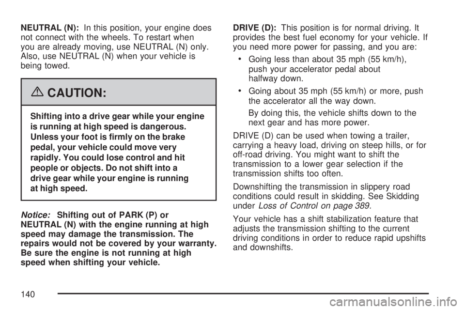 GMC SIERRA 2007  Owners Manual NEUTRAL (N):In this position, your engine does
not connect with the wheels. To restart when
you are already moving, use NEUTRAL (N) only.
Also, use NEUTRAL (N) when your vehicle is
being towed.
{CAUTI