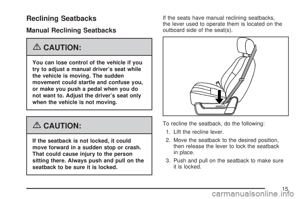 GMC SIERRA 2007 Owners Manual Reclining Seatbacks
Manual Reclining Seatbacks
{CAUTION:
You can lose control of the vehicle if you
try to adjust a manual driver’s seat while
the vehicle is moving. The sudden
movement could startl GMC SIERRA 2007 Owners Manual Reclining Seatbacks
Manual Reclining Seatbacks
{CAUTION:
You can lose control of the vehicle if you
try to adjust a manual driver’s seat while
the vehicle is moving. The sudden
movement could startl