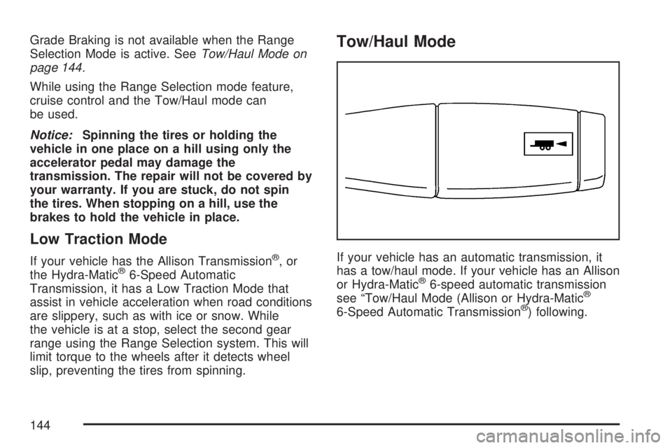 GMC SIERRA 2007  Owners Manual Grade Braking is not available when the Range
Selection Mode is active. SeeTow/Haul Mode on
page 144.
While using the Range Selection mode feature,
cruise control and the Tow/Haul mode can
be used.
No