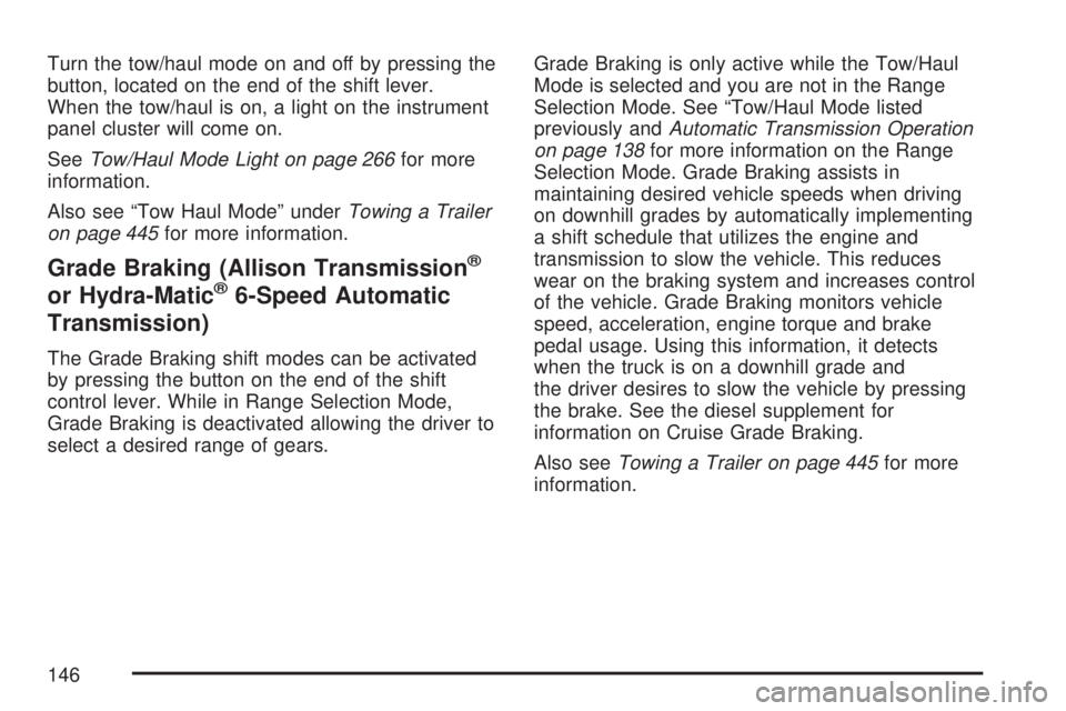 GMC SIERRA 2007  Owners Manual Turn the tow/haul mode on and off by pressing the
button, located on the end of the shift lever.
When the tow/haul is on, a light on the instrument
panel cluster will come on.
SeeTow/Haul Mode Light o
