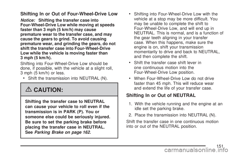 GMC SIERRA 2007  Owners Manual Shifting In or Out of Four-Wheel-Drive Low
Notice:Shifting the transfer case into
Four-Wheel-Drive Low while moving at speeds
faster than 3 mph (5 km/h) may cause
premature wear to the transfer case, 