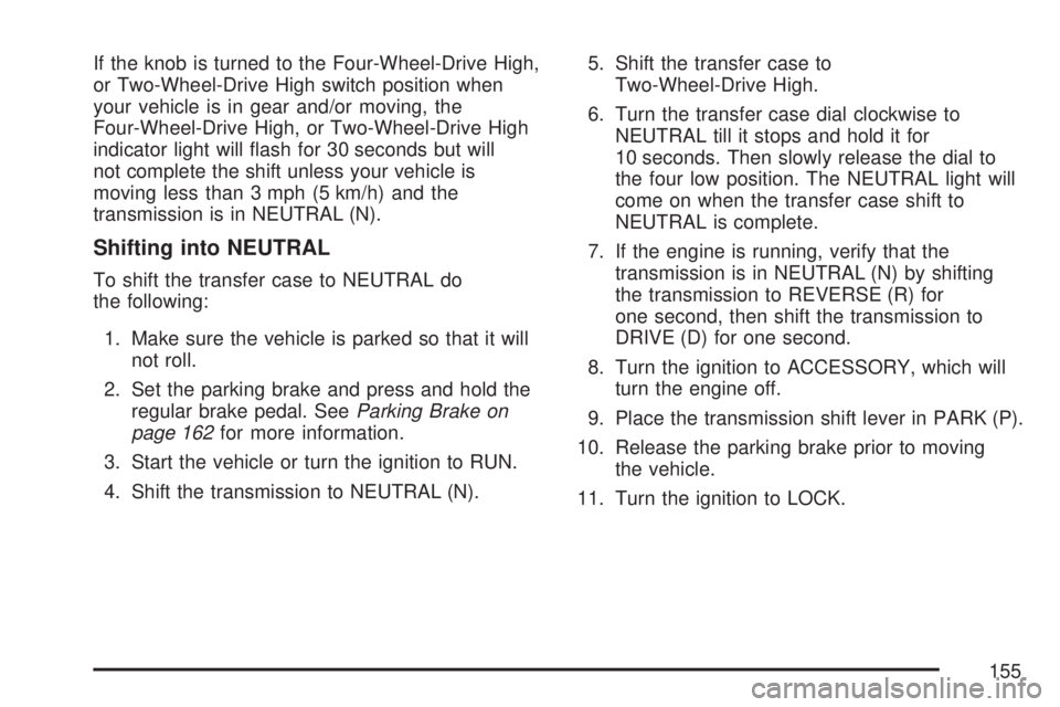 GMC SIERRA 2007 Owners Manual If the knob is turned to the Four-Wheel-Drive High,
or Two-Wheel-Drive High switch position when
your vehicle is in gear and/or moving, the
Four-Wheel-Drive High, or Two-Wheel-Drive High
indicator lig GMC SIERRA 2007 Owners Manual If the knob is turned to the Four-Wheel-Drive High,
or Two-Wheel-Drive High switch position when
your vehicle is in gear and/or moving, the
Four-Wheel-Drive High, or Two-Wheel-Drive High
indicator lig
