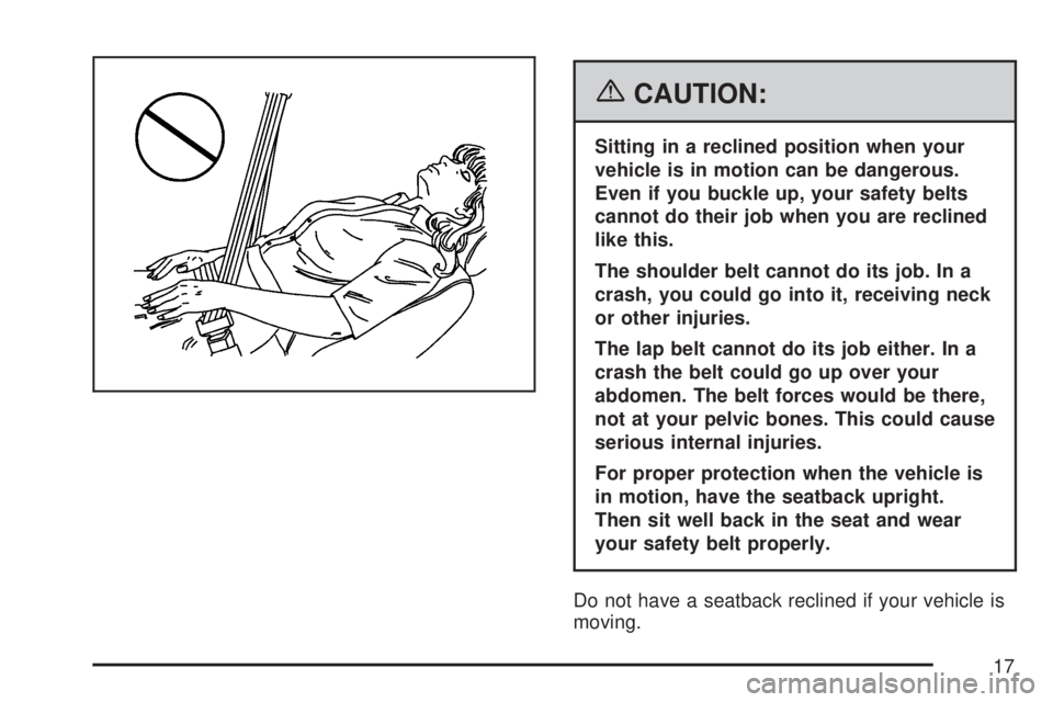 GMC SIERRA 2007 User Guide {CAUTION:
Sitting in a reclined position when your
vehicle is in motion can be dangerous.
Even if you buckle up, your safety belts
cannot do their job when you are reclined
like this.
The shoulder bel GMC SIERRA 2007 User Guide {CAUTION:
Sitting in a reclined position when your
vehicle is in motion can be dangerous.
Even if you buckle up, your safety belts
cannot do their job when you are reclined
like this.
The shoulder bel