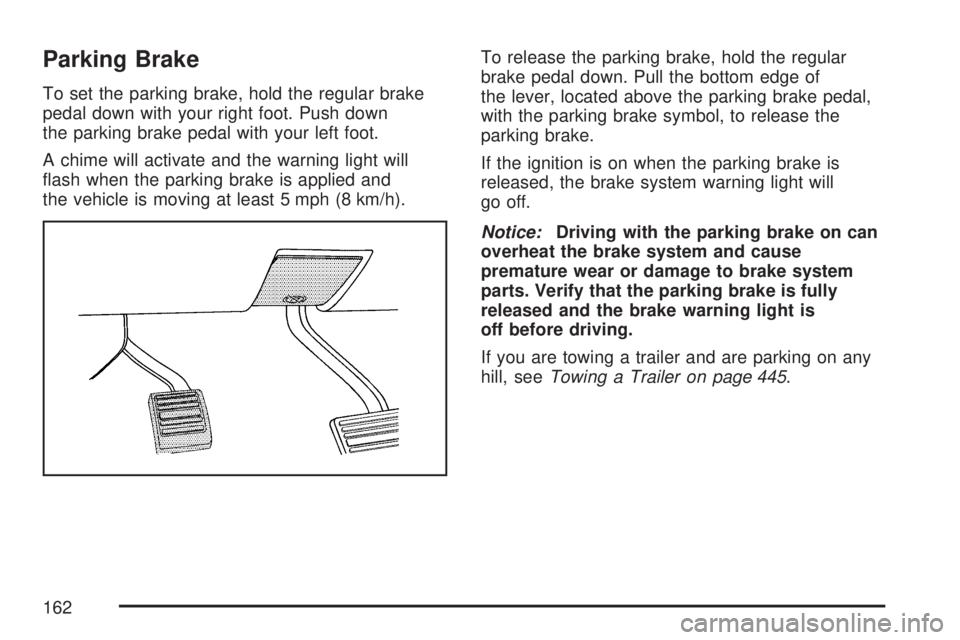 GMC SIERRA 2007  Owners Manual Parking Brake
To set the parking brake, hold the regular brake
pedal down with your right foot. Push down
the parking brake pedal with your left foot.
A chime will activate and the warning light will
