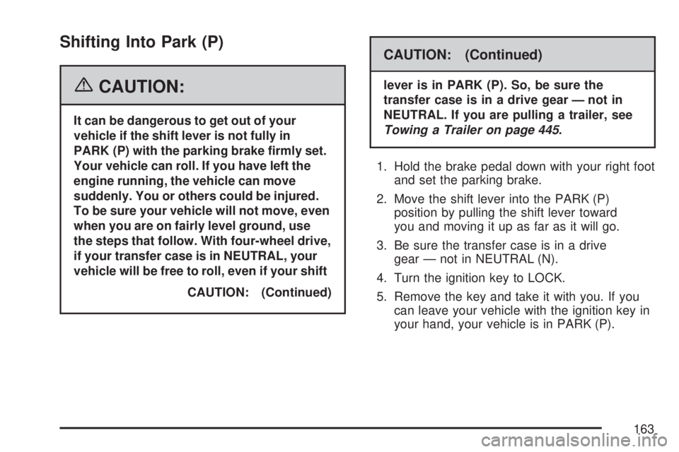 GMC SIERRA 2007  Owners Manual Shifting Into Park (P)
{CAUTION:
It can be dangerous to get out of your
vehicle if the shift lever is not fully in
PARK (P) with the parking brake �rmly set.
Your vehicle can roll. If you have left th
