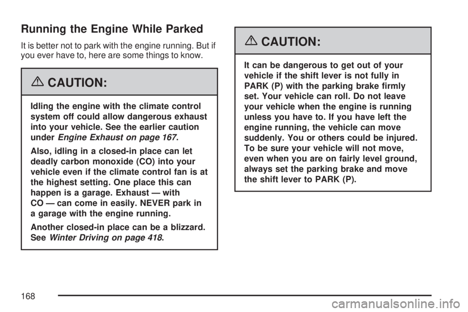 GMC SIERRA 2007  Owners Manual Running the Engine While Parked
It is better not to park with the engine running. But if
you ever have to, here are some things to know.
{CAUTION:
Idling the engine with the climate control
system off