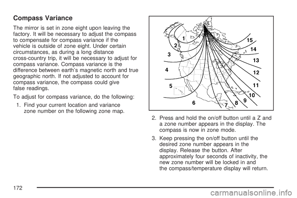 GMC SIERRA 2007 Owners Manual Compass Variance
The mirror is set in zone eight upon leaving the
factory. It will be necessary to adjust the compass
to compensate for compass variance if the
vehicle is outside of zone eight. Under GMC SIERRA 2007 Owners Manual Compass Variance
The mirror is set in zone eight upon leaving the
factory. It will be necessary to adjust the compass
to compensate for compass variance if the
vehicle is outside of zone eight. Under