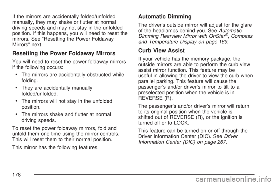 GMC SIERRA 2007  Owners Manual If the mirrors are accidentally folded/unfolded
manually, they may shake or �utter at normal
driving speeds and may not stay in the unfolded
position. If this happens, you will need to reset the
mirro