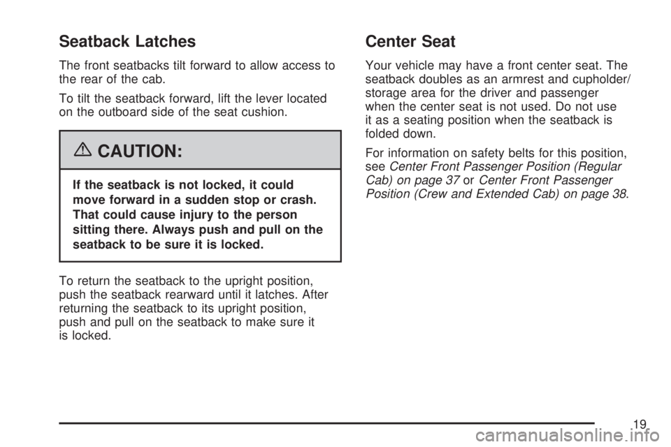 GMC SIERRA 2007 User Guide Seatback Latches
The front seatbacks tilt forward to allow access to
the rear of the cab.
To tilt the seatback forward, lift the lever located
on the outboard side of the seat cushion.
{CAUTION:
If th GMC SIERRA 2007 User Guide Seatback Latches
The front seatbacks tilt forward to allow access to
the rear of the cab.
To tilt the seatback forward, lift the lever located
on the outboard side of the seat cushion.
{CAUTION:
If th