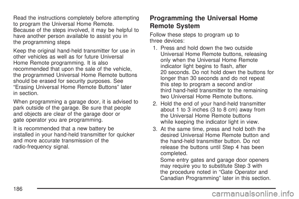 GMC SIERRA 2007  Owners Manual Read the instructions completely before attempting
to program the Universal Home Remote.
Because of the steps involved, it may be helpful to
have another person available to assist you in
the programm